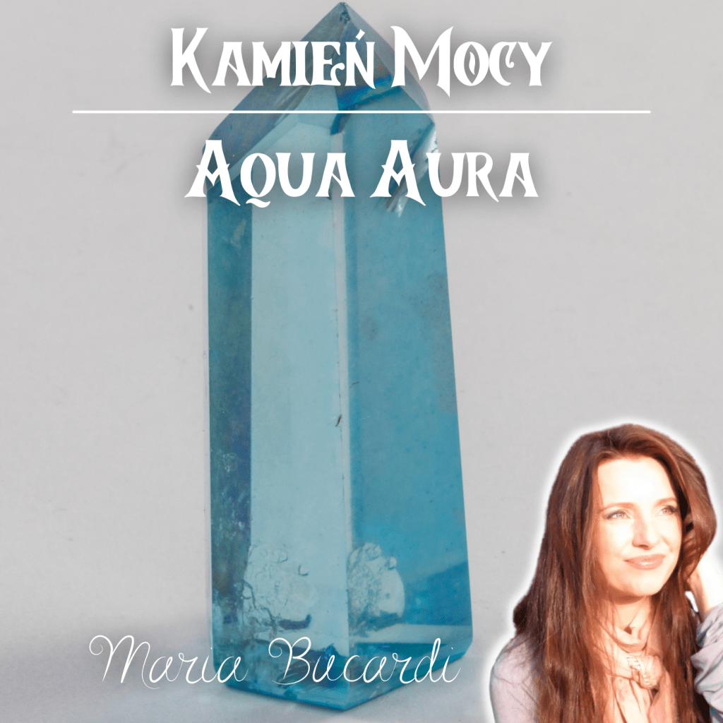 Aqua aura 11, Kamienie Mocy, kryształ, minerał, kamień, znaczenie, właściwości, działanie, magiczne, Maria Bucardi