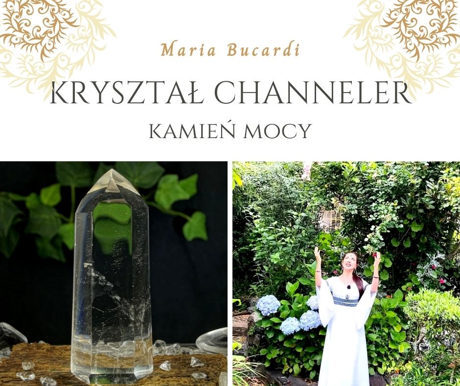 channeler, channeling, channel kryształ, kwarc, Kamień Mocy, znaczenie, właściwości, działanie, Maria Bucardi