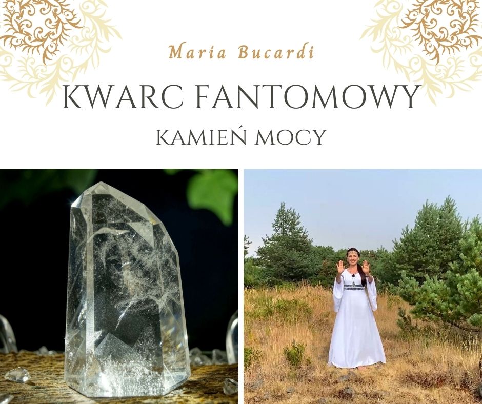 kwarc fantomowy, Kamień Mocy, znaczenie, właściwości, działanie, Maria Bucardi