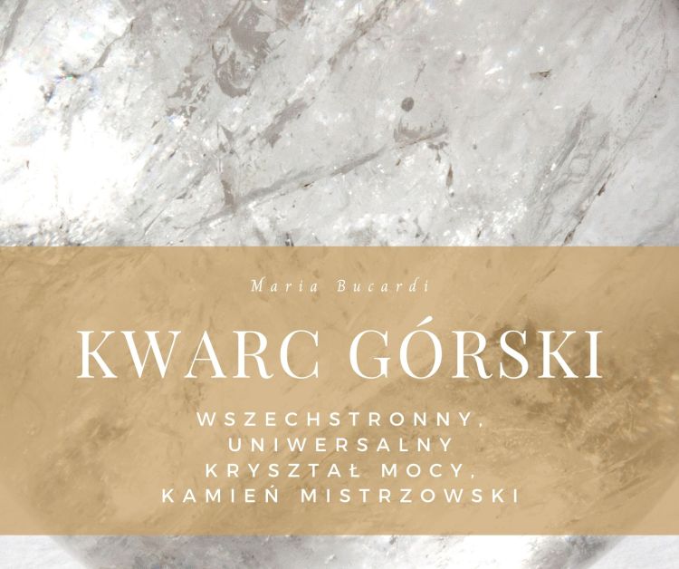 Kamien-Mocy-krysztal-gorski-od-Marii-Bucardi_znaczenie, właściwości, działanie